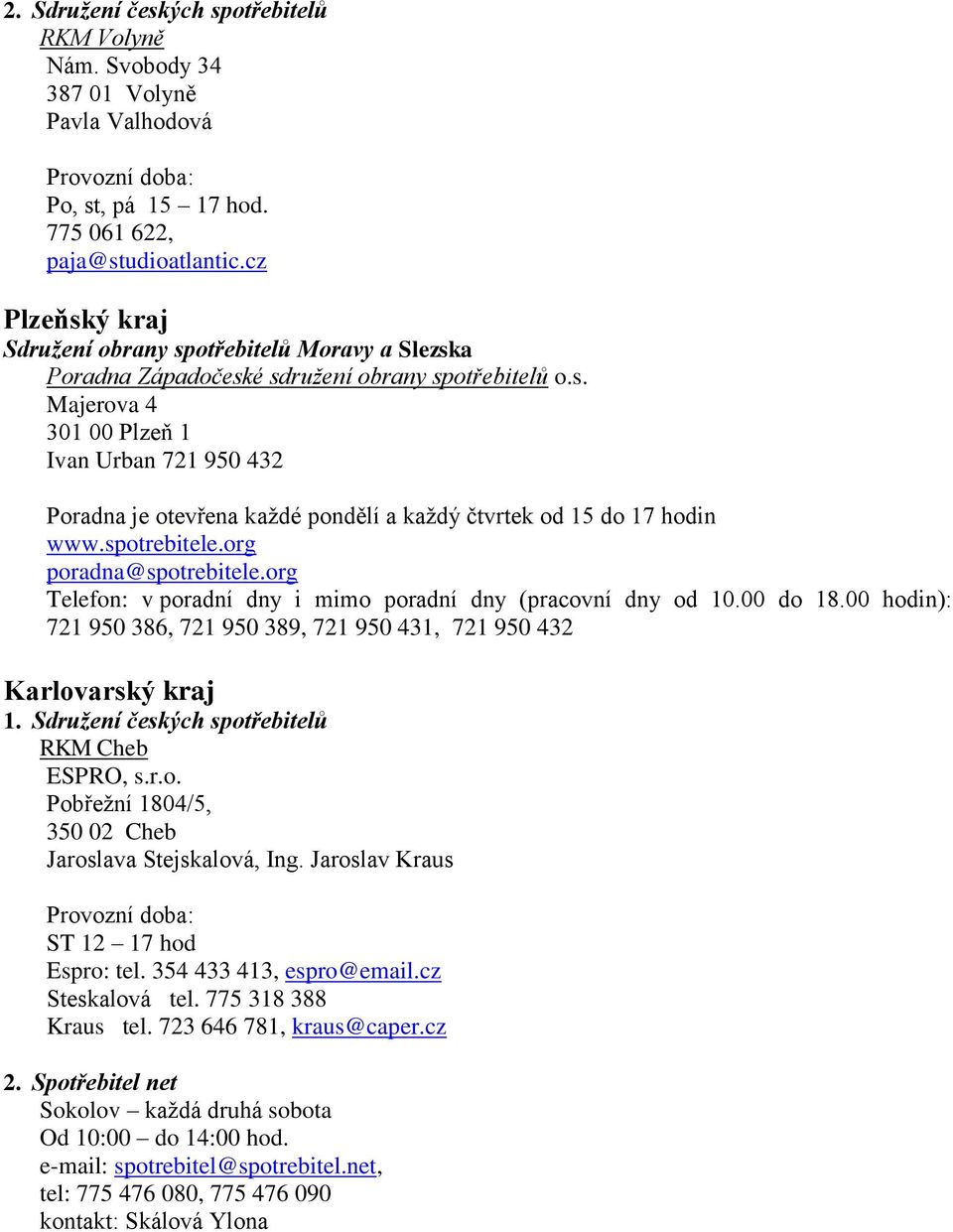 spotrebitele.org poradna@spotrebitele.org Telefon: v poradní dny i mimo poradní dny (pracovní dny od 10.00 do 18.00 hodin): 721 950 386, 721 950 389, 721 950 431, 721 950 432 Karlovarský kraj 1.