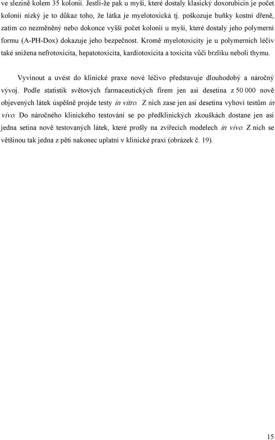 Kromě myelotoxicity je u polymerních léčiv také snížena nefrotoxicita, hepatotoxicita, kardiotoxicita a toxicita vůči brzlíku neboli thymu.