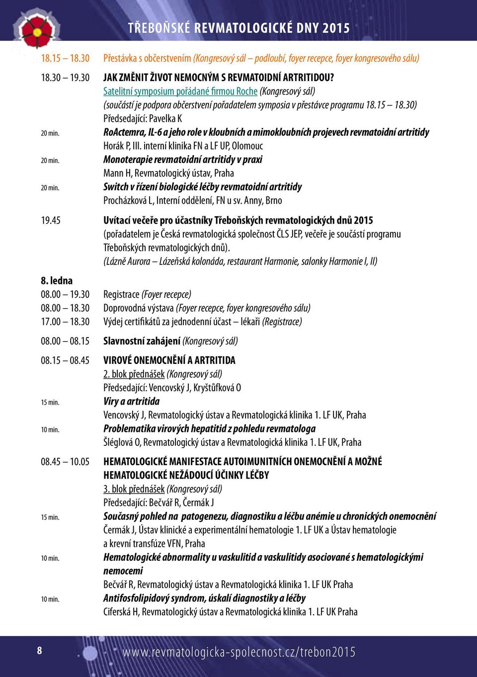 RoActemra, IL-6 a jeho role v kloubních a mimokloubních projevech revmatoidní artritidy Horák P, III. interní klinika FN a LF UP, Olomouc 20 min.
