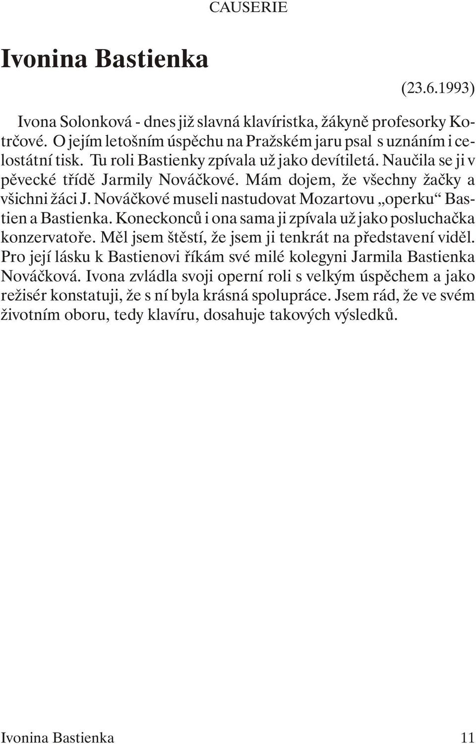 Mám dojem, že všechny žačky a všich ni žáci J. No váč ko vé mu se li na stu do vat Mo zar to vu oper ku Bas - tien a Bastienka. Koneckonců i ona sama ji zpívala už jako posluchačka kon zer va to ře.