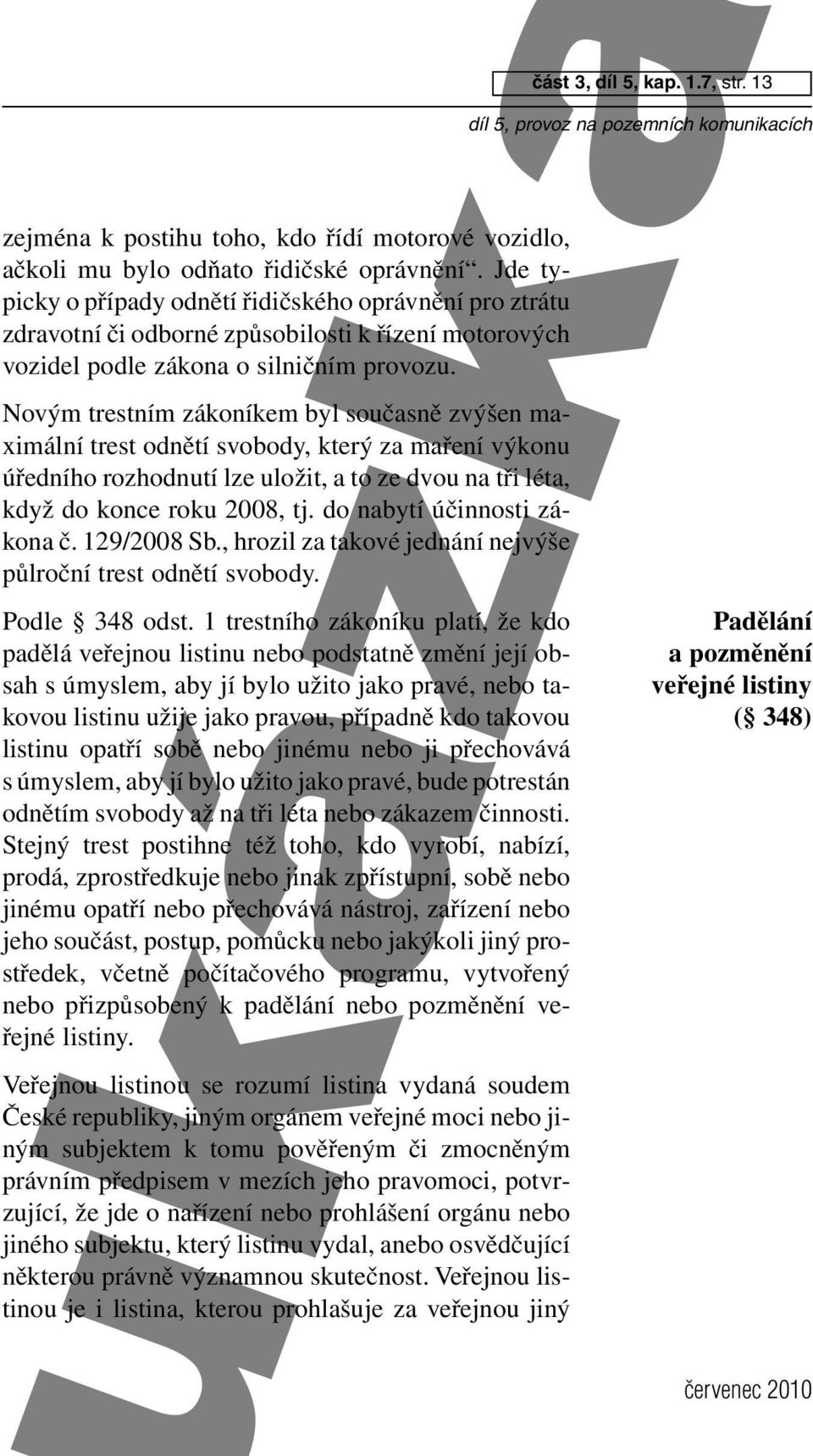 Novým trestním zákoníkem byl současně zvýšen maximální trest odnětí svobody, který za maření výkonu úředního rozhodnutí lze uložit, a to ze dvou na tři léta, když do konce roku 2008, tj.