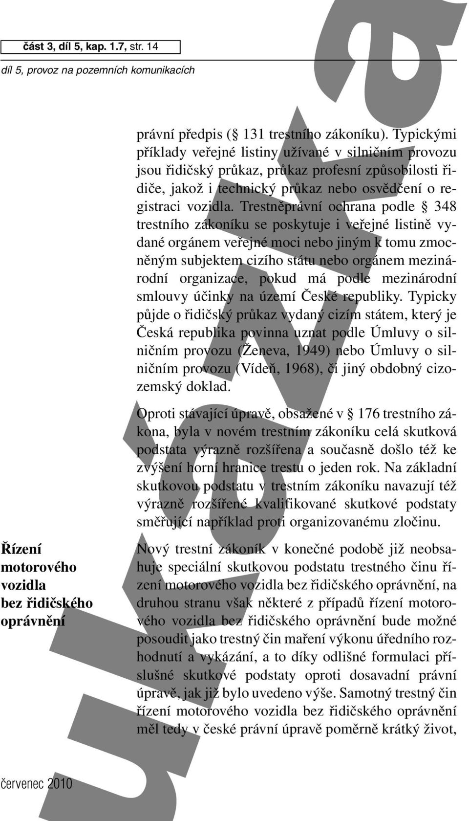 Trestněprávní ochrana podle 348 trestního zákoníku se poskytuje i veřejné listině vydané orgánem veřejné moci nebo jiným k tomu zmocněným subjektem cizího státu nebo orgánem mezinárodní organizace,