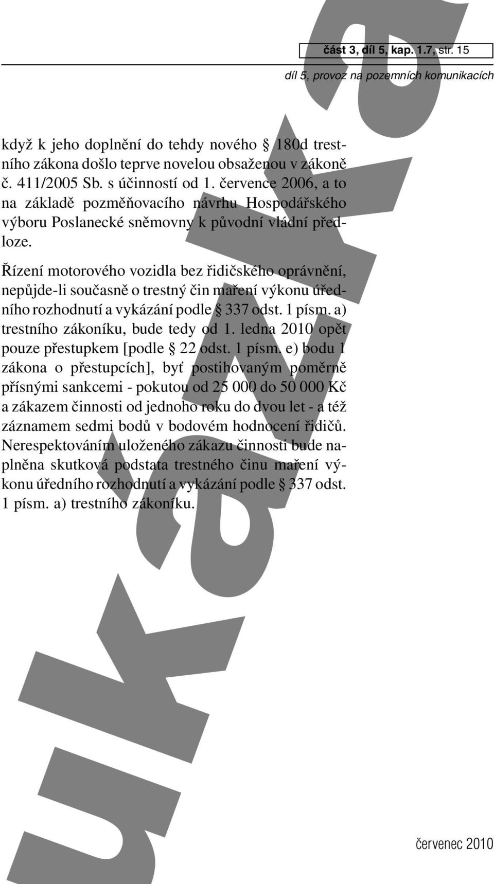 Řízení motorového vozidla bez řidičského oprávnění, nepůjde-li současně o trestný čin maření výkonu úředního rozhodnutí a vykázání podle 337 odst. 1 písm. a) trestního zákoníku, bude tedy od 1.