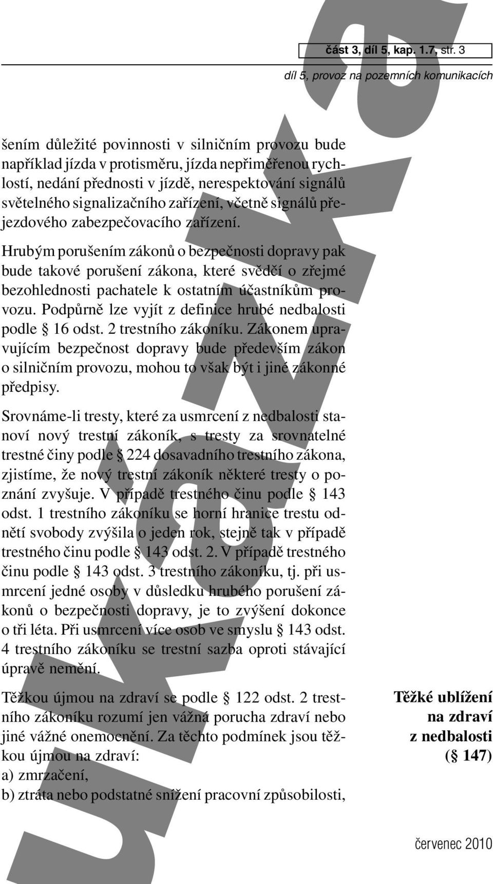 Hrubým porušením zákonů o bezpečnosti dopravy pak bude takové porušení zákona, které svědčí o zřejmé bezohlednosti pachatele k ostatním účastníkům provozu.