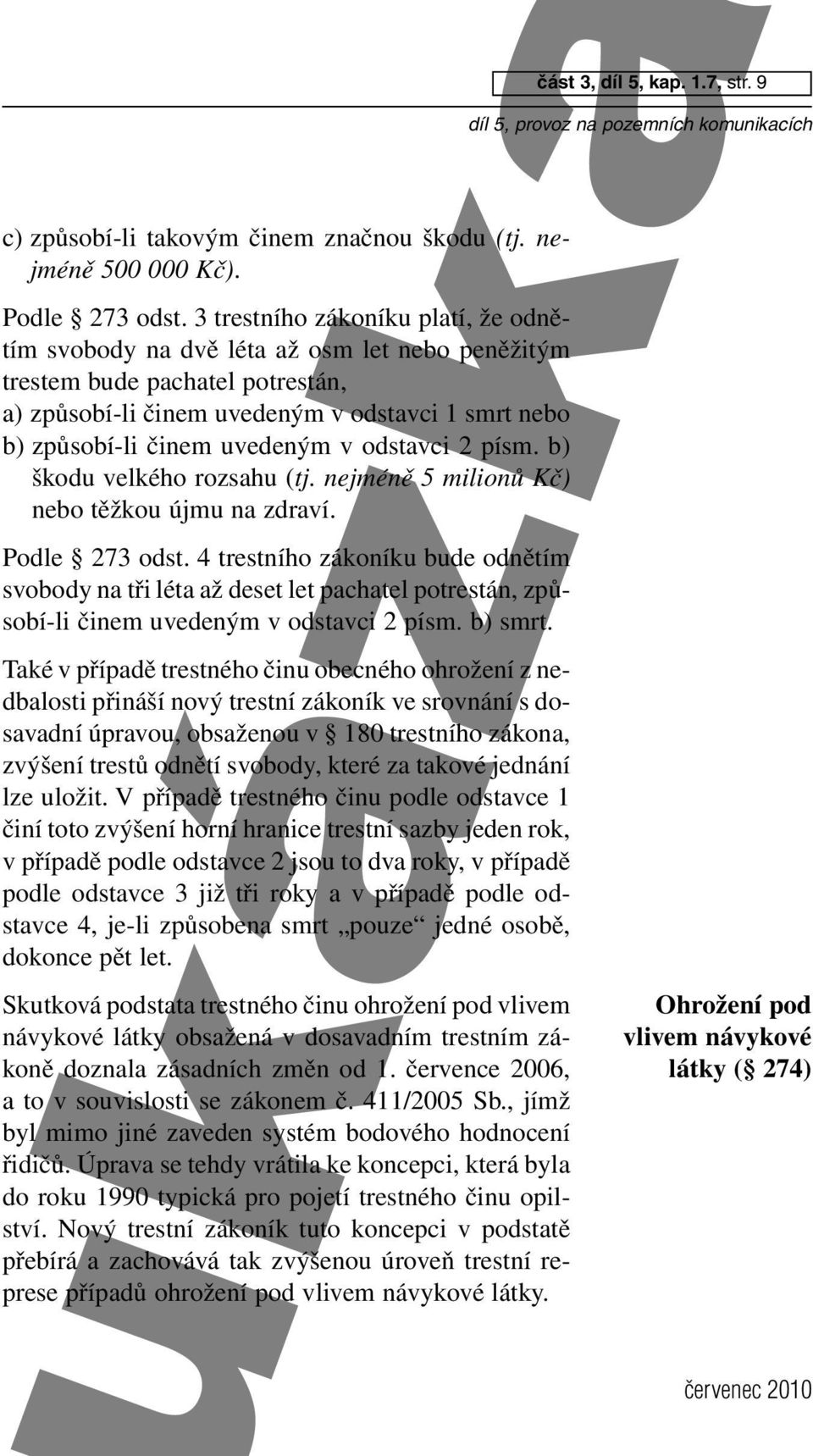 v odstavci 2 písm. b) škodu velkého rozsahu (tj. nejméně 5 milionů Kč) nebo těžkou újmu na zdraví. Podle 273 odst.