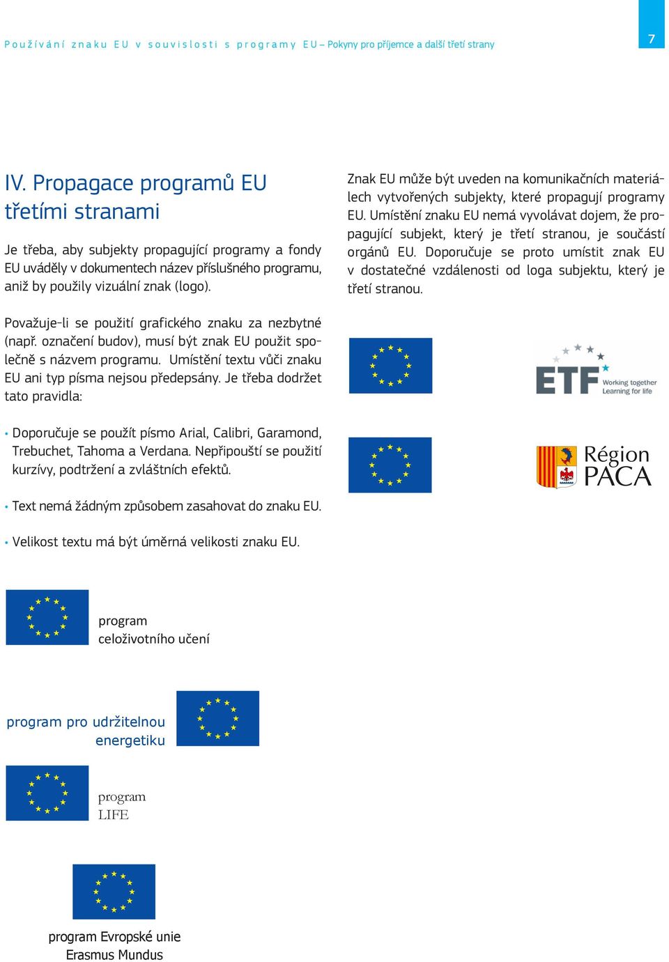 Znak EU může být uveden na komunikačních materiálech vytvořených subjekty, které propagují programy EU.