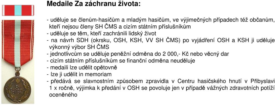 uděluje peněžní odměna do 2 000,- Kč nebo věcný dar - cizím státním příslušníkům se finanční odměna neuděluje - medaili lze udělit opětovně - lze ji udělit in memoriam -