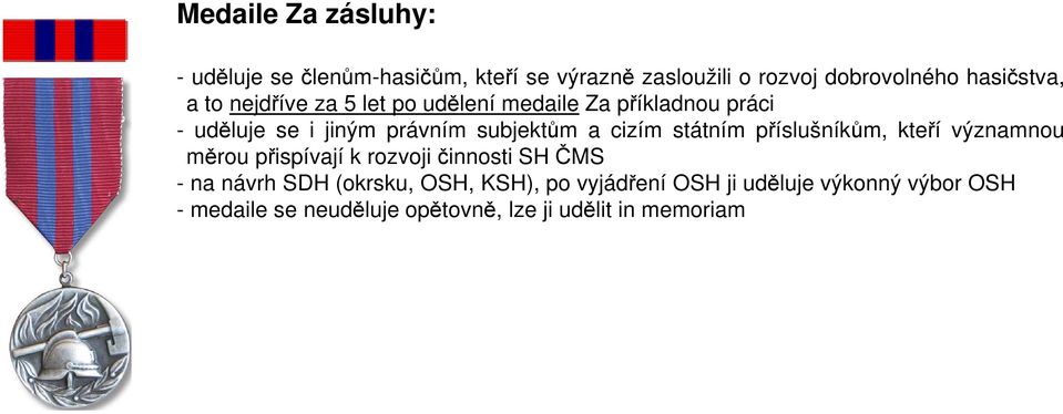 státním příslušníkům, kteří významnou měrou přispívají k rozvoji činnosti SH ČMS - na návrh SDH (okrsku, OSH,