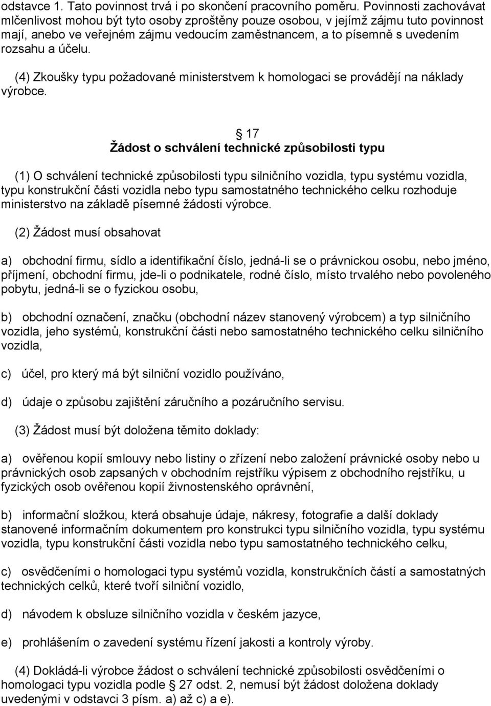 účelu. (4) Zkoušky typu požadované ministerstvem k homologaci se provádějí na náklady výrobce.