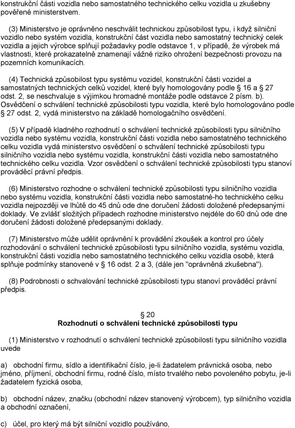 splňují požadavky podle odstavce 1, v případě, že výrobek má vlastnosti, které prokazatelně znamenají vážné riziko ohrožení bezpečnosti provozu na pozemních komunikacích.