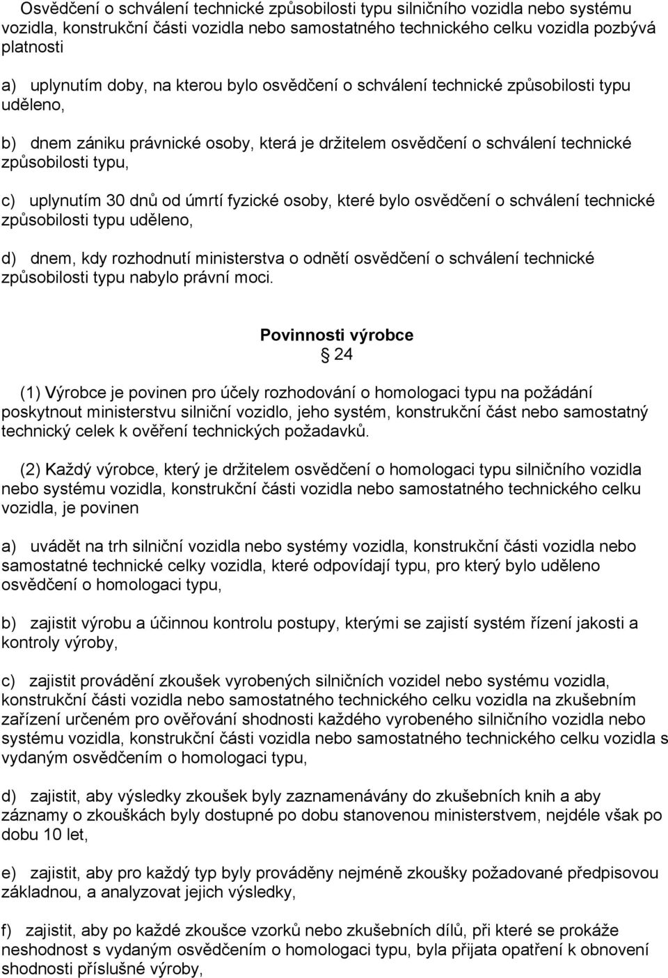 úmrtí fyzické osoby, které bylo osvědčení o schválení technické způsobilosti typu uděleno, d) dnem, kdy rozhodnutí ministerstva o odnětí osvědčení o schválení technické způsobilosti typu nabylo