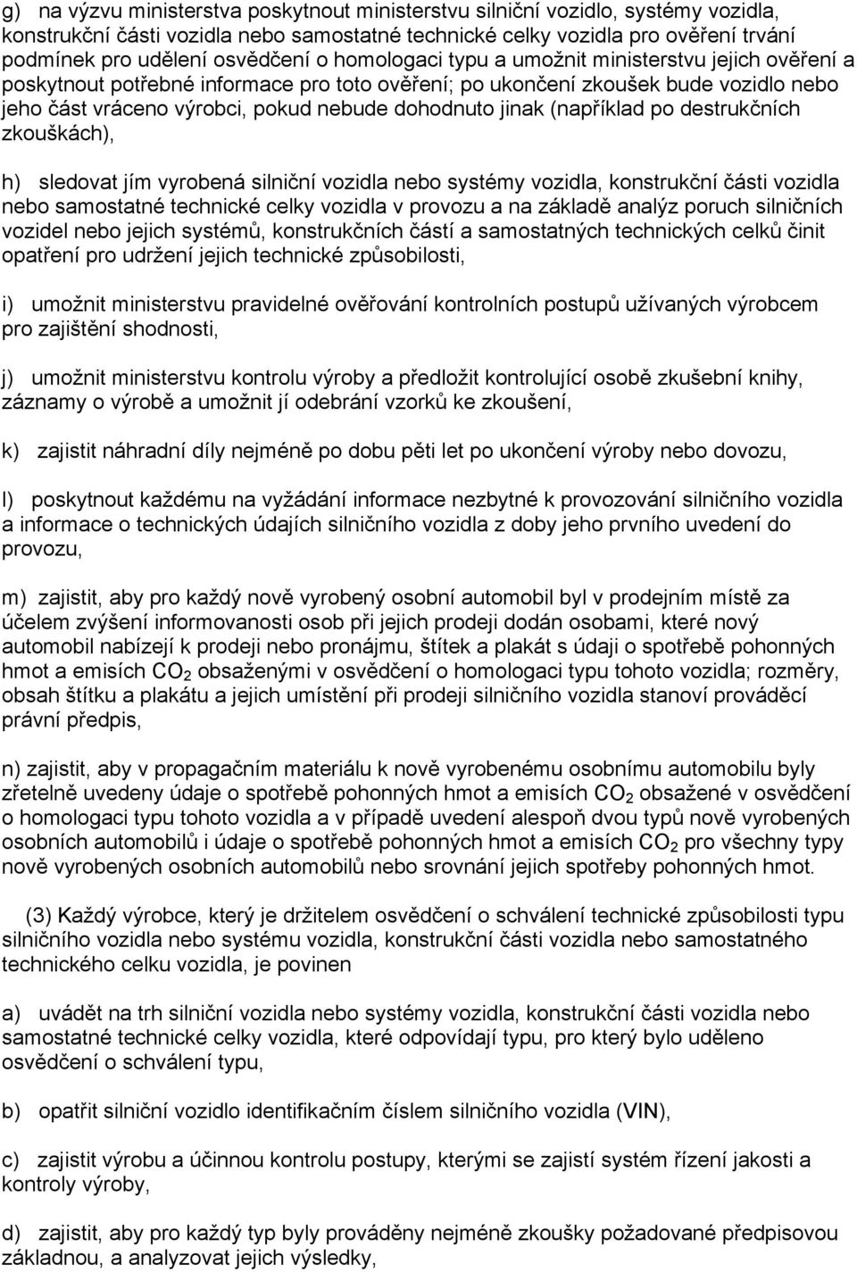 (například po destrukčních zkouškách), h) sledovat jím vyrobená silniční vozidla nebo systémy vozidla, konstrukční části vozidla nebo samostatné technické celky vozidla v provozu a na základě analýz