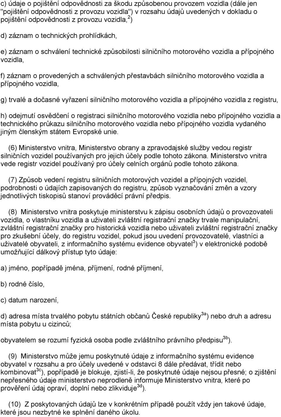 silničního motorového vozidla a přípojného vozidla, g) trvalé a dočasné vyřazení silničního motorového vozidla a přípojného vozidla z registru, h) odejmutí osvědčení o registraci silničního