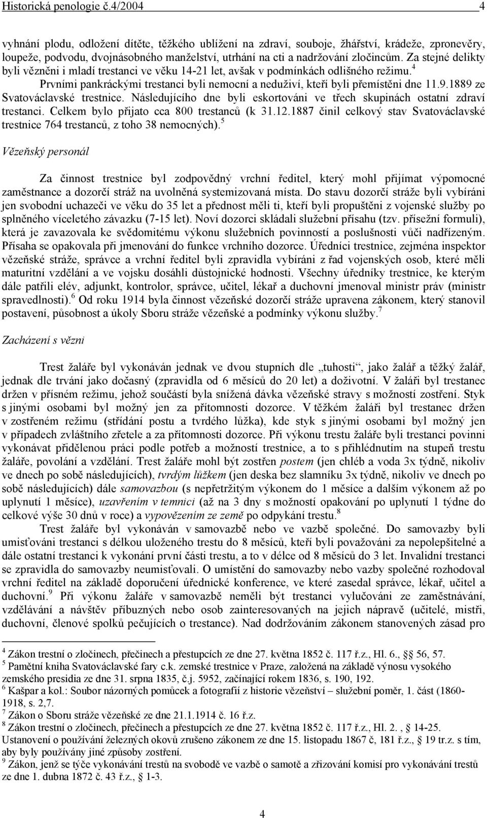 Za stejné delikty byli vězněni i mladí trestanci ve věku 14-21 let, avšak v podmínkách odlišného režimu. 4 Prvními pankráckými trestanci byli nemocní a neduživí, kteří byli přemístěni dne 11.9.