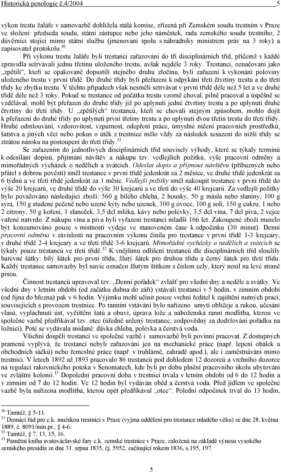 trestního, 2 důvěrníci stojící mimo státní službu (jmenovaní spolu s náhradníky ministrem práv na 3 roky) a zapisovatel protokolu.
