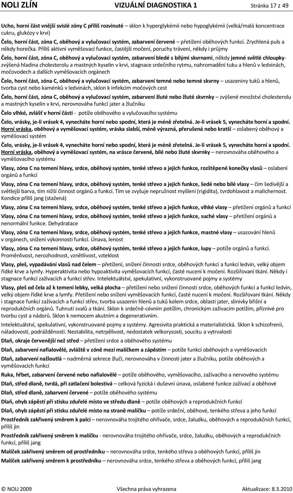 Příliš aktivní vyměšovací funkce, častější močení, poruchy trávení, někdy i průjmy Čelo, horní část, zóna C, oběhový a vylučovací systém, zabarvení bledé s bílými skvrnami, někdy jemné světlé