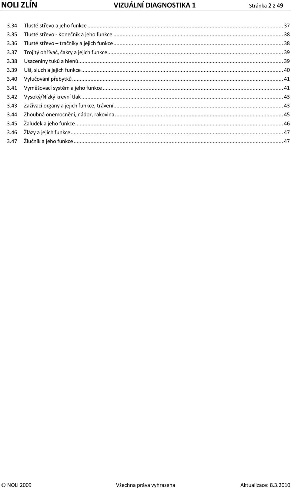 .. 40 3.40 Vylučování přebytků... 41 3.41 Vyměšovací systém a jeho funkce... 41 3.42 Vysoký/Nízký krevní tlak... 43 3.