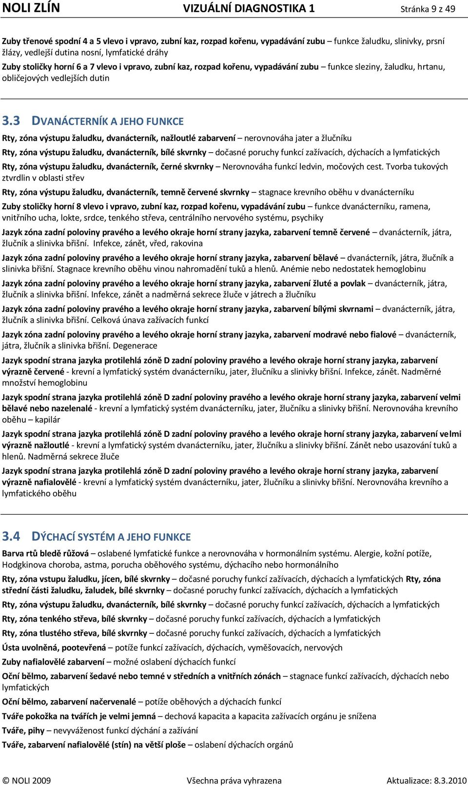 3 DVANÁCTERNÍK A JEHO FUNKCE Rty, zóna výstupu žaludku, dvanácterník, nažloutlé zabarvení nerovnováha jater a žlučníku Rty, zóna výstupu žaludku, dvanácterník, bílé skvrnky dočasné poruchy funkcí