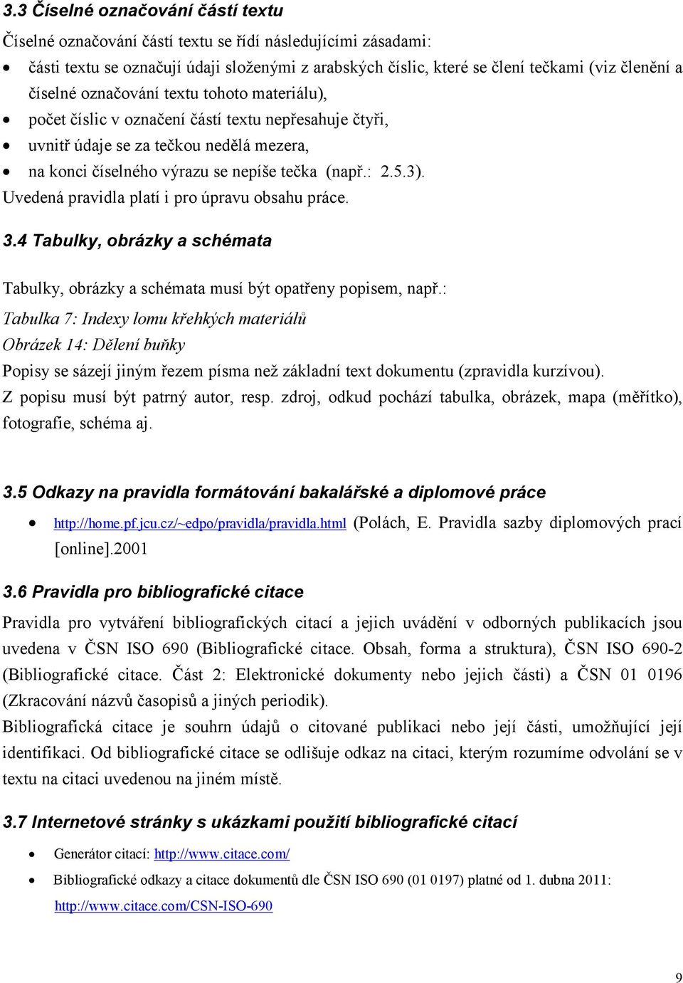 Uvedená pravidla platí i pro úpravu obsahu práce. 3.4 Tabulky, obrázky a schémata Tabulky, obrázky a schémata musí být opatřeny popisem, např.