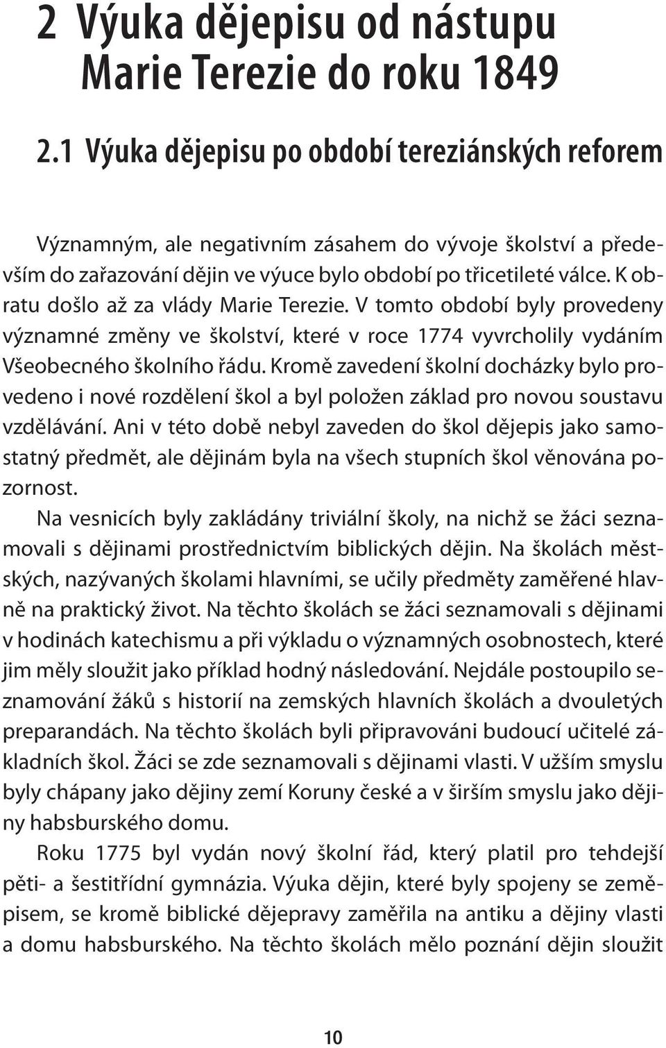 K obratu došlo až za vlády Marie Terezie. V tomto období byly provedeny významné změny ve školství, které v roce 1774 vyvrcholily vydáním Všeobecného školního řádu.