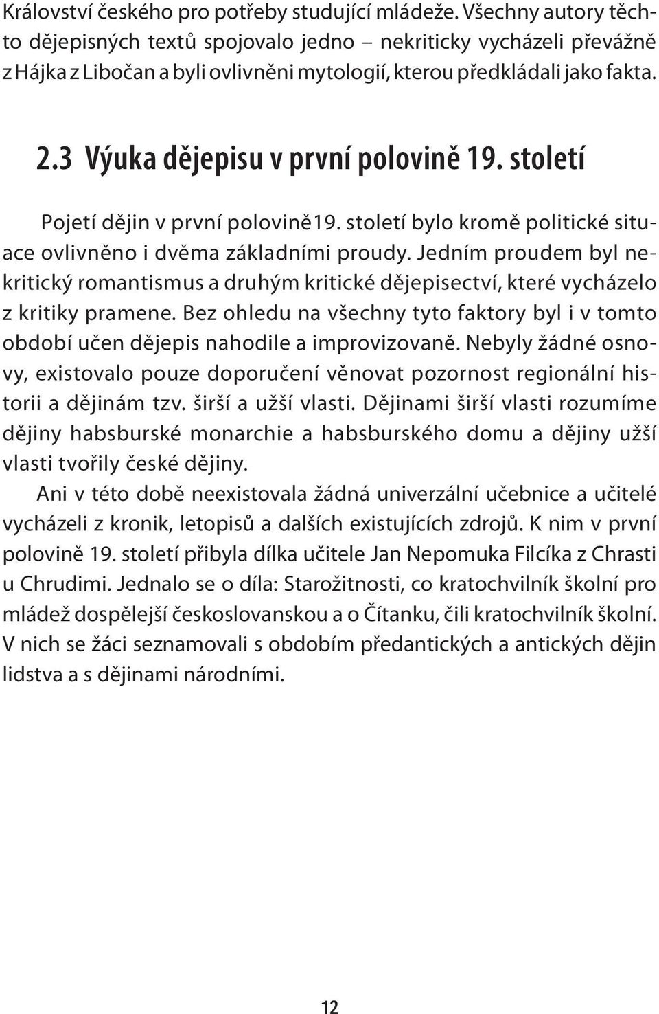 3 Výuka dějepisu v první polovině 19. století Pojetí dějin v první polovině19. století bylo kromě politické situace ovlivněno i dvěma základními proudy.