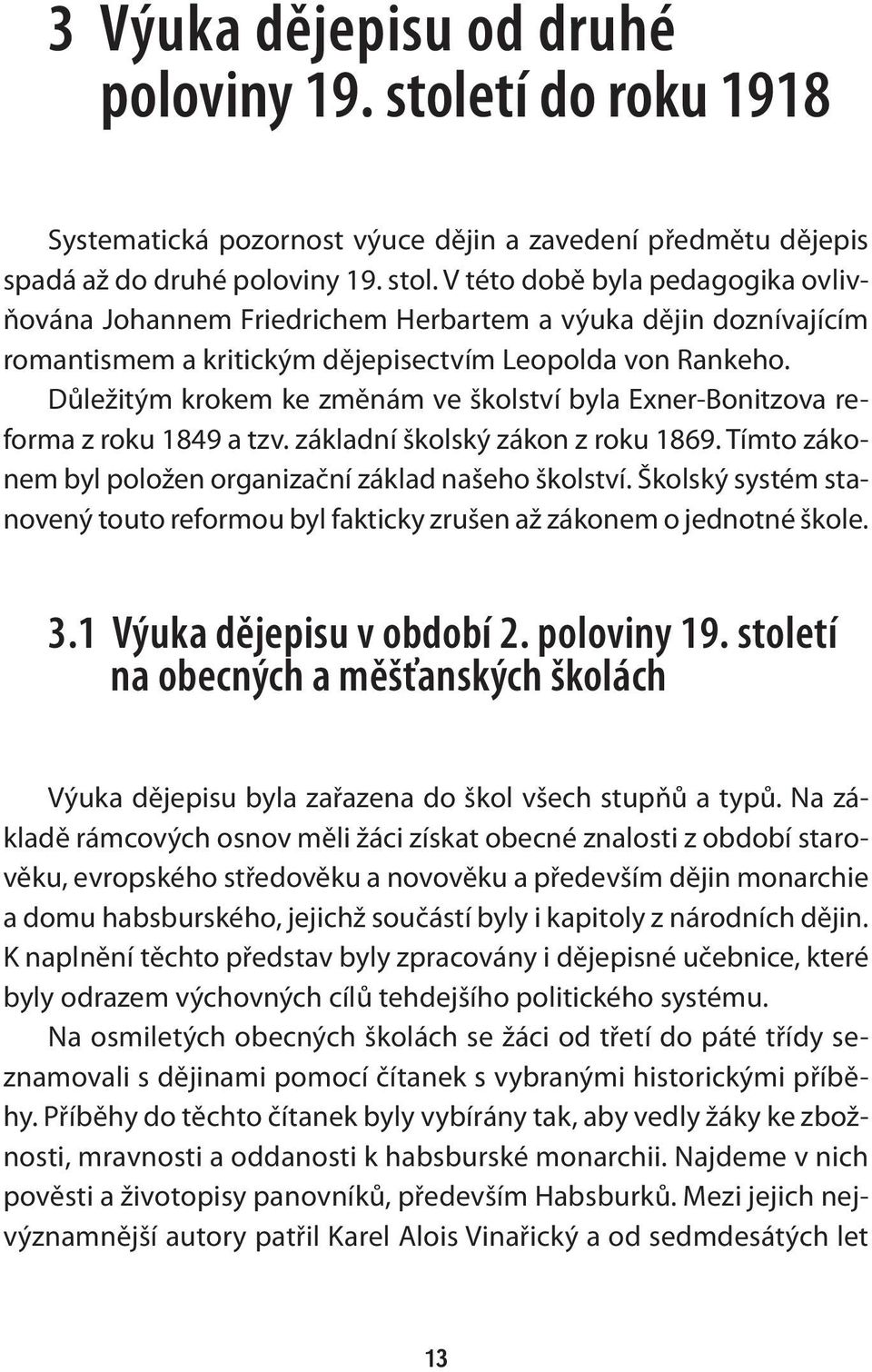 V této době byla pedagogika ovlivňována Johannem Friedrichem Herbartem a výuka dějin doznívajícím romantismem a kritickým dějepisectvím Leopolda von Rankeho.
