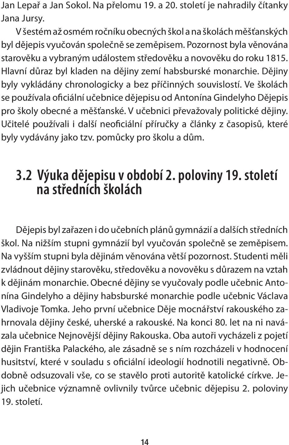 Dějiny byly vykládány chronologicky a bez příčinných souvislostí. Ve školách se používala oficiální učebnice dějepisu od Antonína Gindelyho Dějepis pro školy obecné a měšťanské.