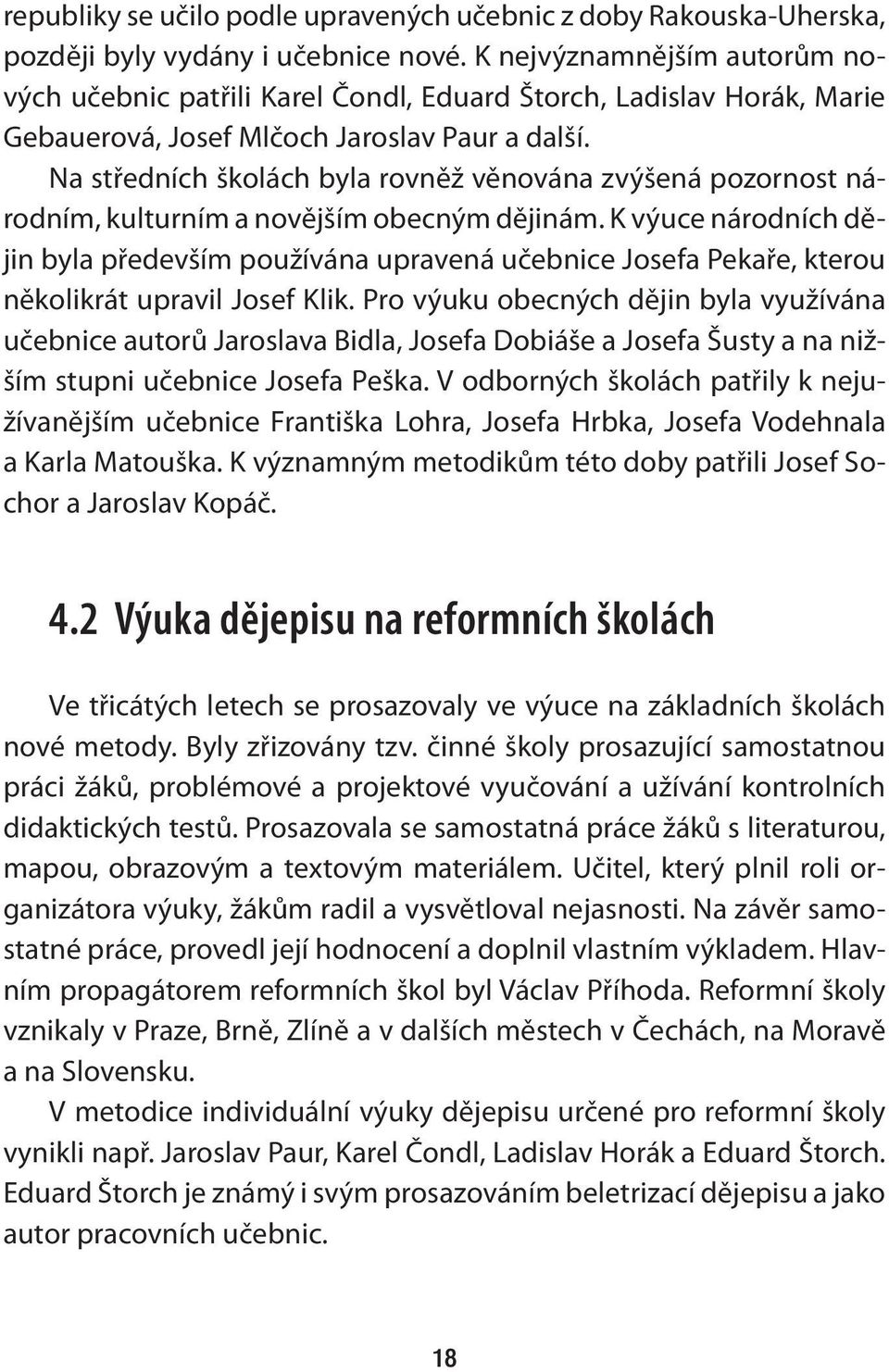 Na středních školách byla rovněž věnována zvýšená pozornost národním, kulturním a novějším obecným dějinám.