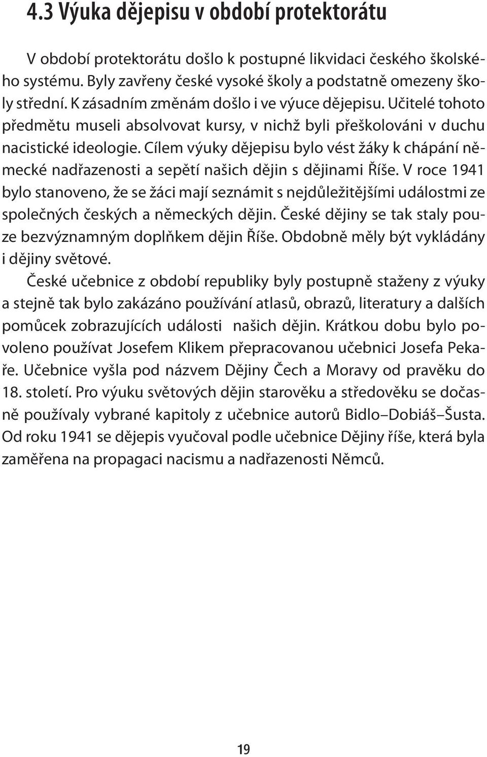 Cílem výuky dějepisu bylo vést žáky k chápání německé nadřazenosti a sepětí našich dějin s dějinami Říše.