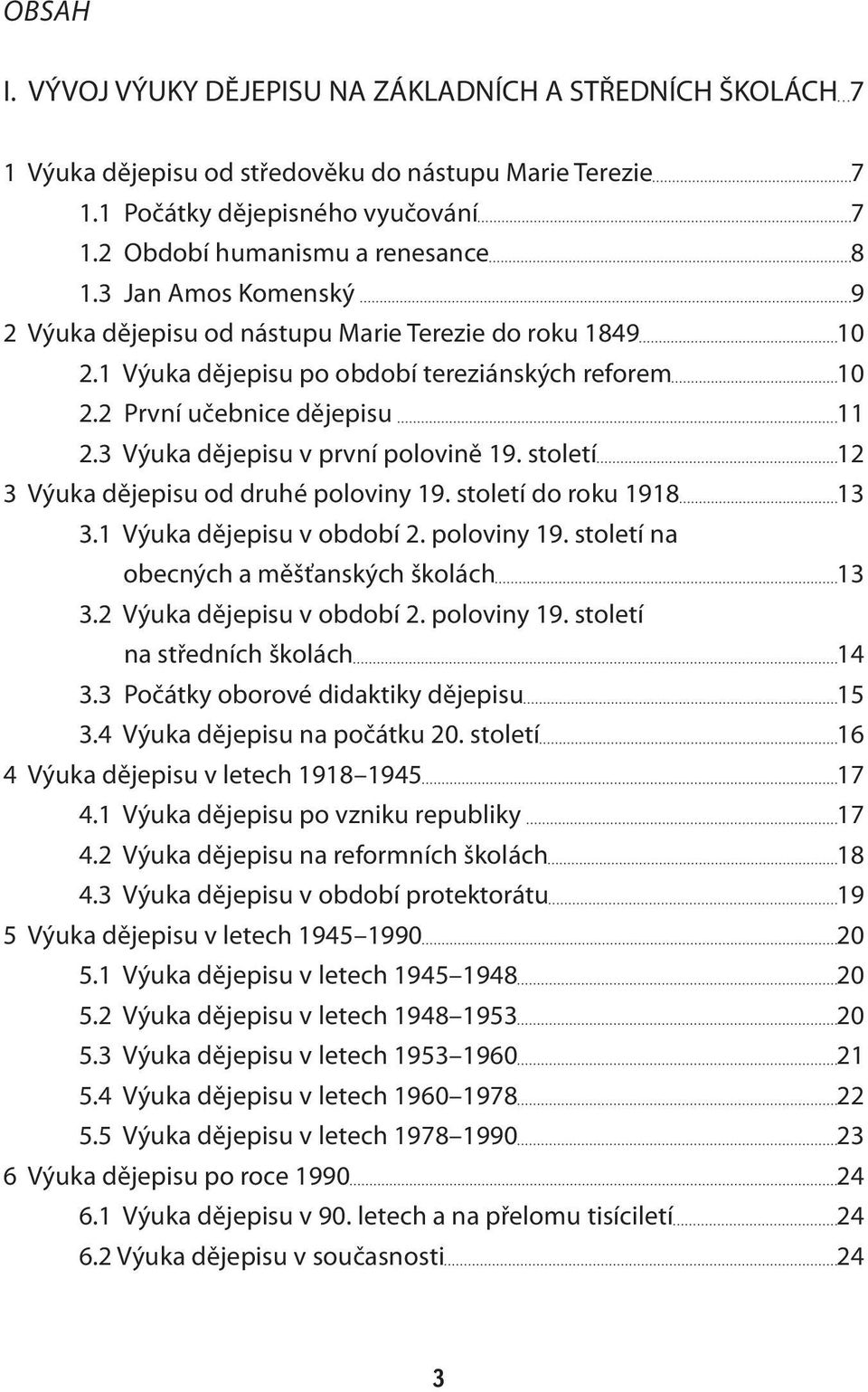 3 Výuka dějepisu v první polovině 19. století 12 3 Výuka dějepisu od druhé poloviny 19. století do roku 1918 13 3.1 Výuka dějepisu v období 2. poloviny 19. století na obecných a měšťanských školách 13 3.