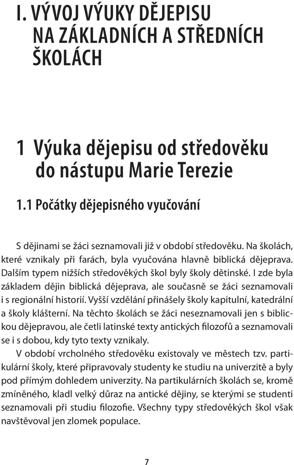 Dalším typem nižších středověkých škol byly školy dětinské. I zde byla základem dějin biblická dějeprava, ale současně se žáci seznamovali i s regionální historií.