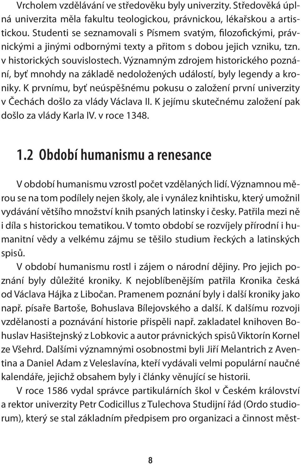Významným zdrojem historického poznání, byť mnohdy na základě nedoložených událostí, byly legendy a kroniky.