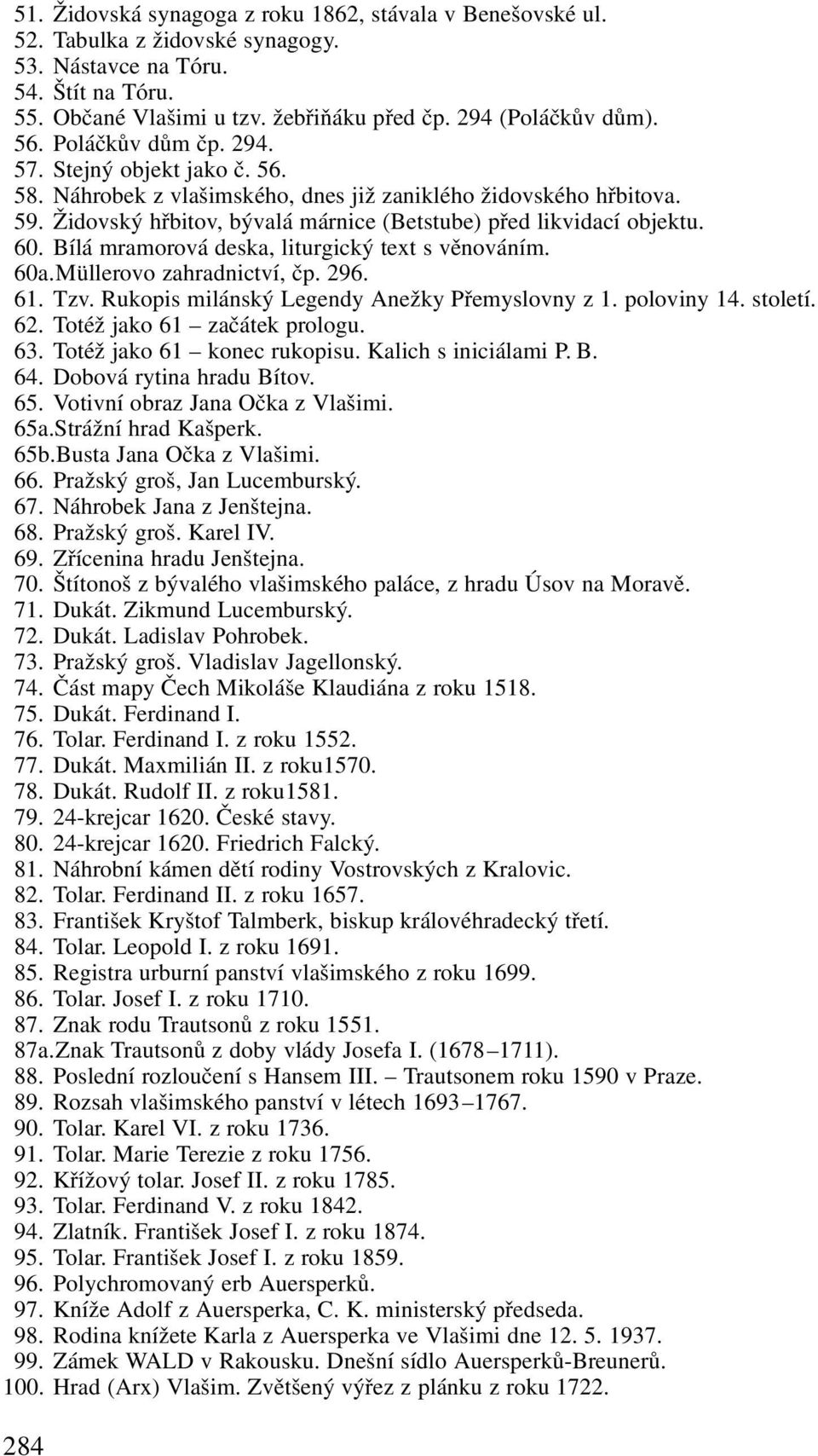 Bílá mramorová deska, liturgický text s věnováním. 60a.Müllerovo zahradnictví, čp. 296. 61. Tzv. Rukopis milánský Legendy Anežky Přemyslovny z 1. poloviny 14. století. 62.