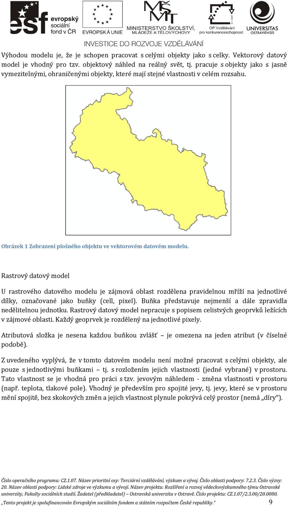 Rastrový datový model U rastrového datového modelu je zájmová oblast rozdělena pravidelnou mříží na jednotlivé dílky, označované jako buňky (cell, pixel).