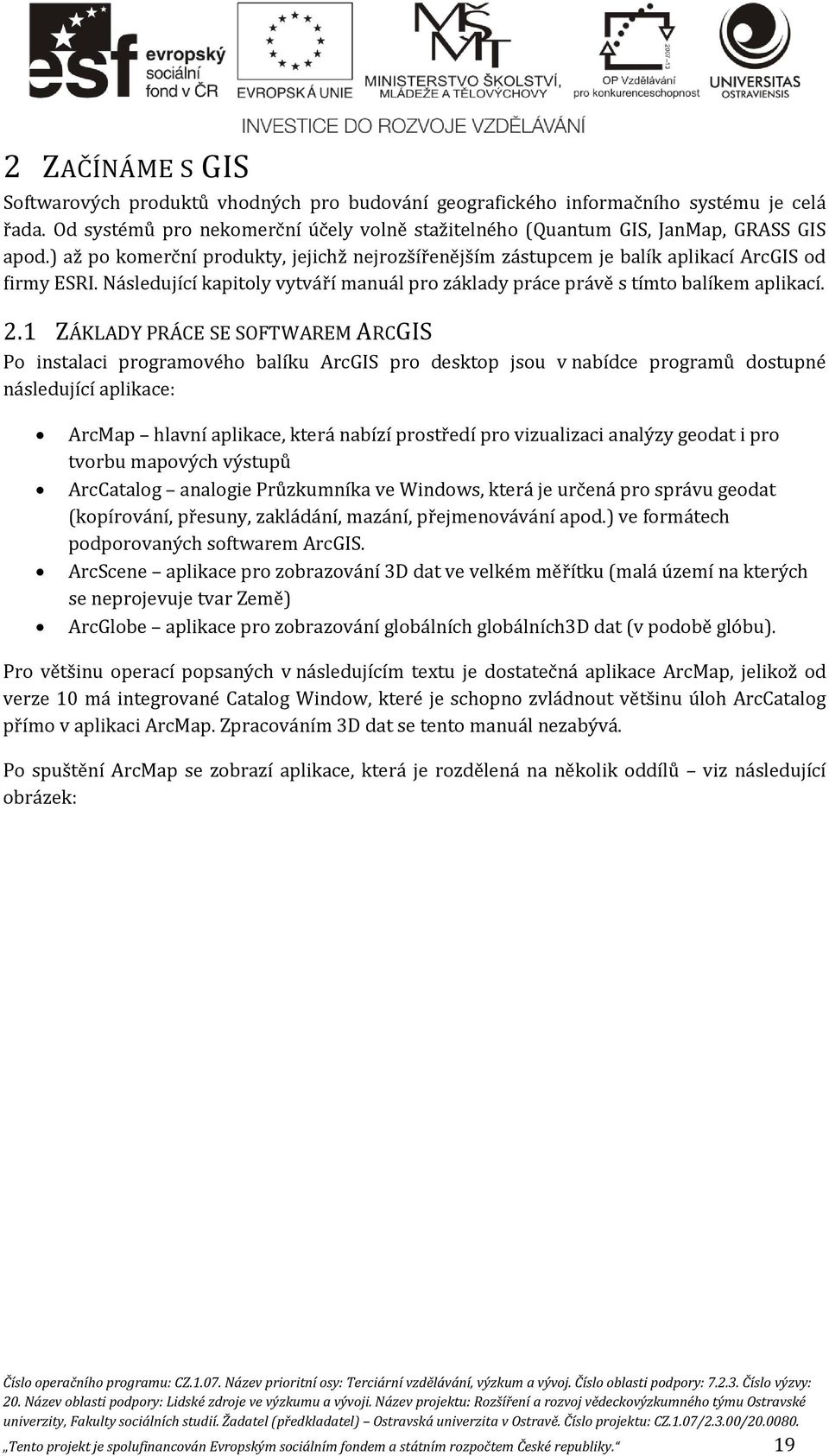 1 ZÁKLADY PRÁCE SE SOFTWAREM ARCGIS Po instalaci programového balíku ArcGIS pro desktop jsou v nabídce programů dostupné následující aplikace: ArcMap hlavní aplikace, která nabízí prostředí pro