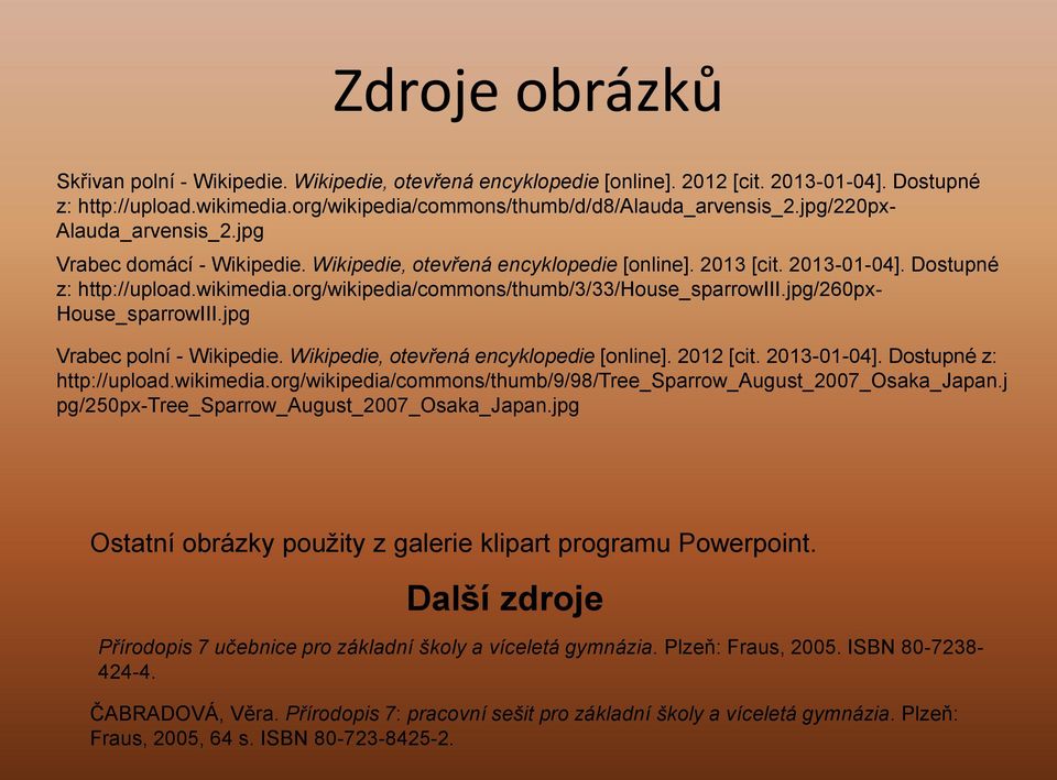 org/wikipedia/commons/thumb/3/33/house_sparrowiii.jpg/260px- House_sparrowIII.jpg Vrabec polní - Wikipedie. Wikipedie, otevřená encyklopedie [online]. 2012 [cit. 2013-01-04].