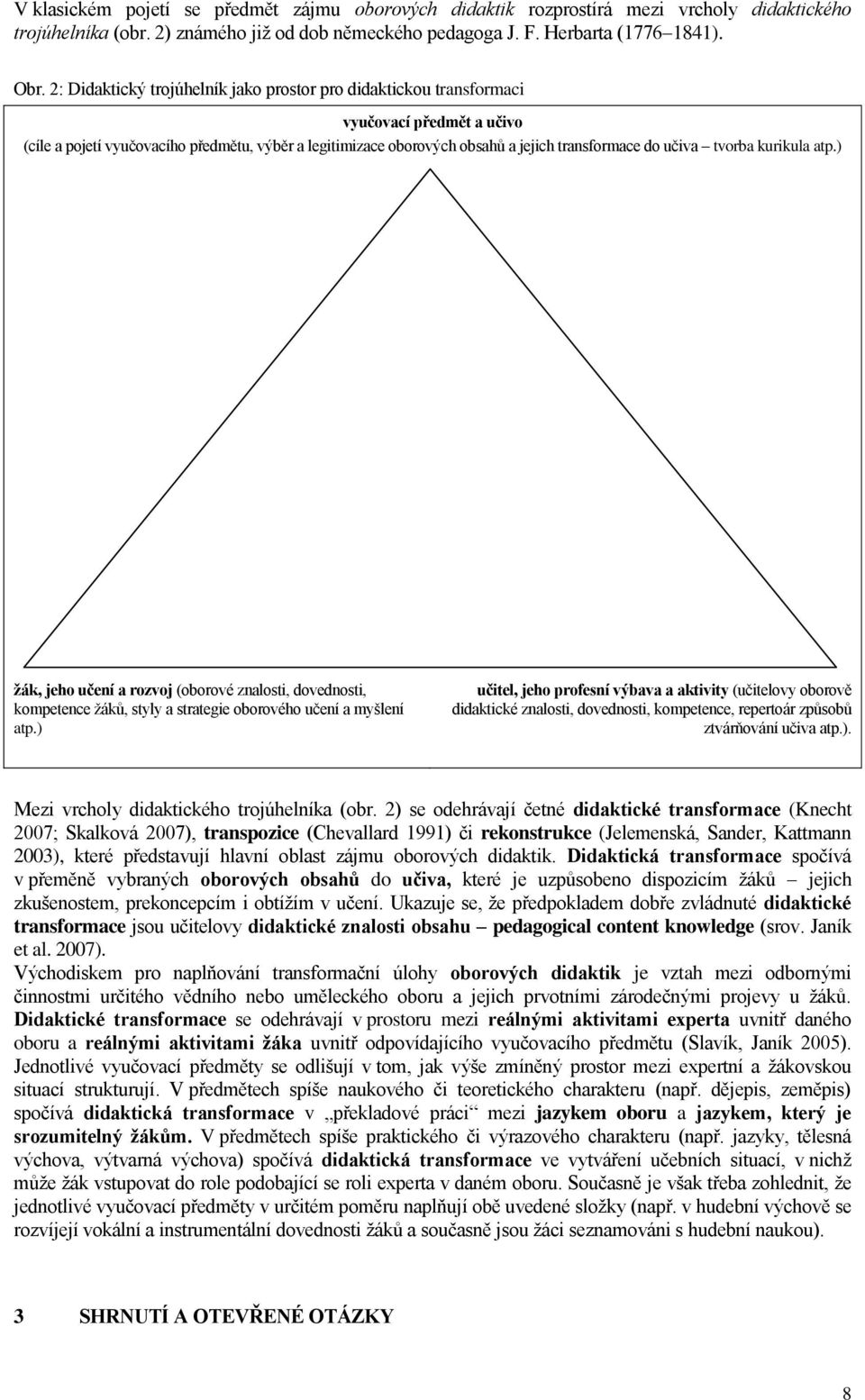 tvorba kurikula atp.) žák, jeho učení a rozvoj (oborové znalosti, dovednosti, kompetence žáků, styly a strategie oborového učení a myšlení atp.