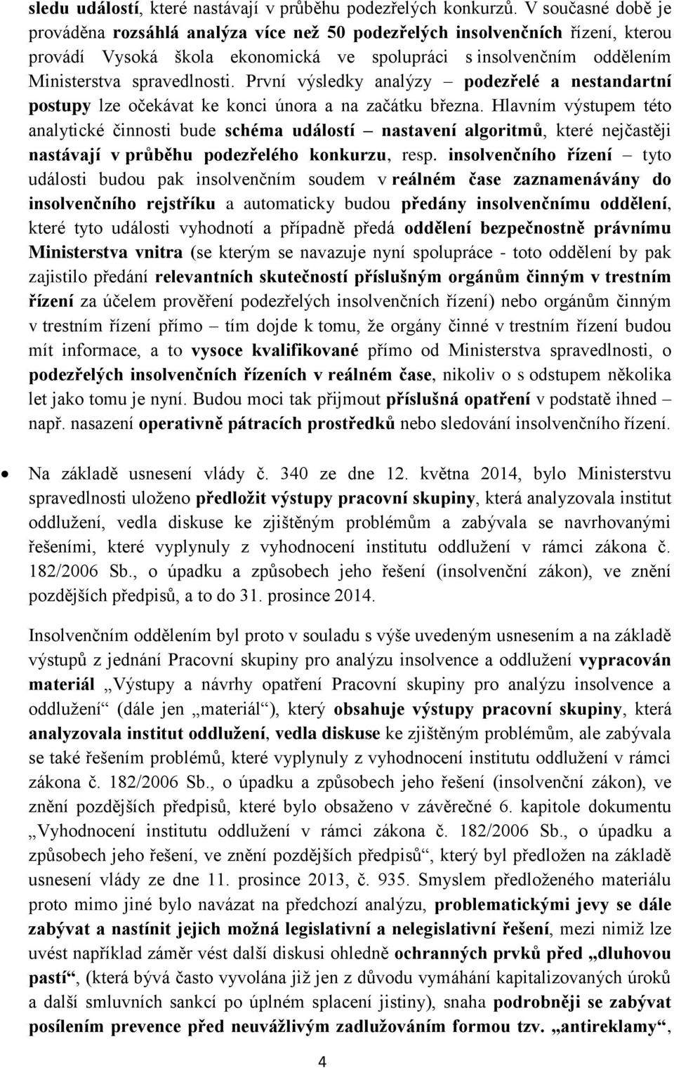 První výsledky analýzy podezřelé a nestandartní postupy lze očekávat ke konci února a na začátku března.