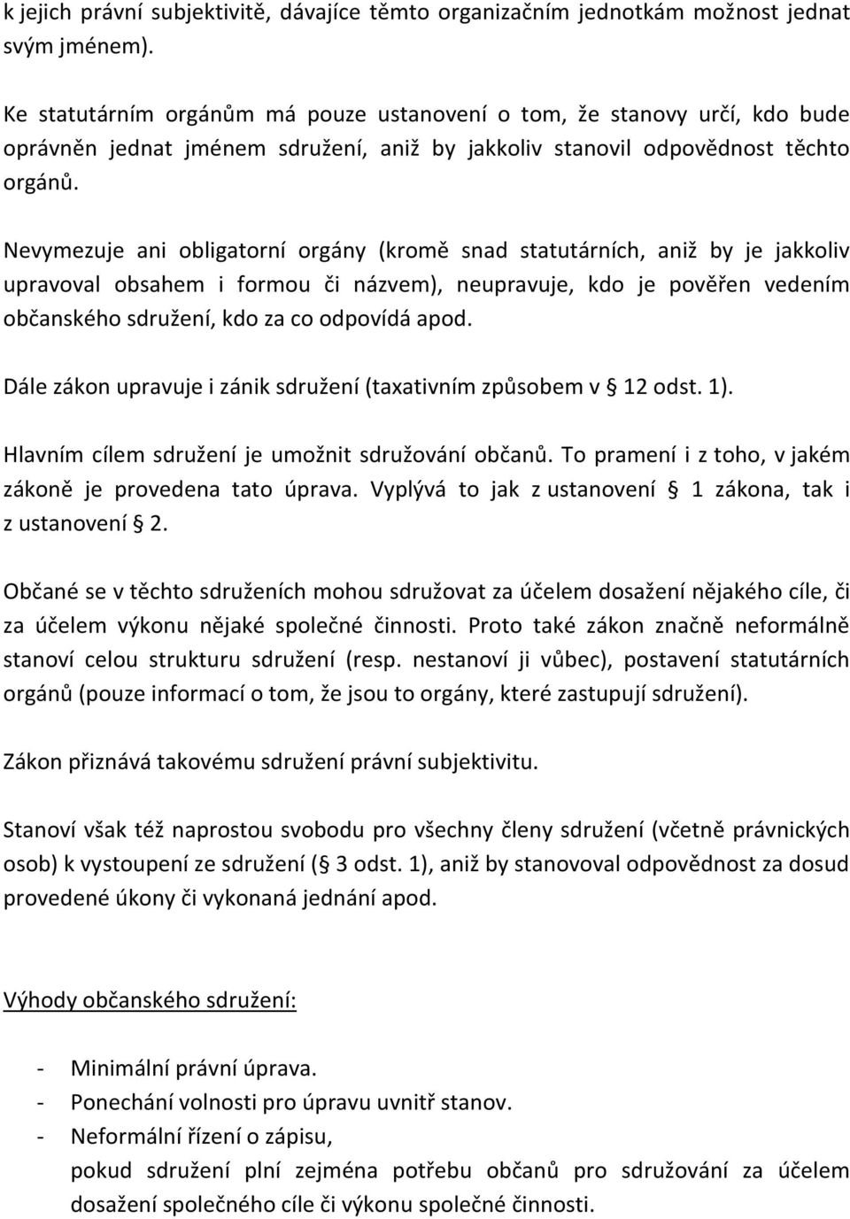 Nevymezuje ani obligatorní orgány (kromě snad statutárních, aniž by je jakkoliv upravoval obsahem i formou či názvem), neupravuje, kdo je pověřen vedením občanského sdružení, kdo za co odpovídá apod.