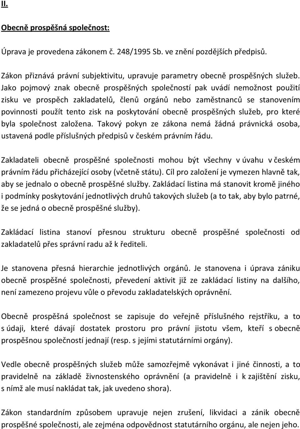 obecně prospěšných služeb, pro které byla společnost založena. Takový pokyn ze zákona nemá žádná právnická osoba, ustavená podle příslušných předpisů v českém právním řádu.