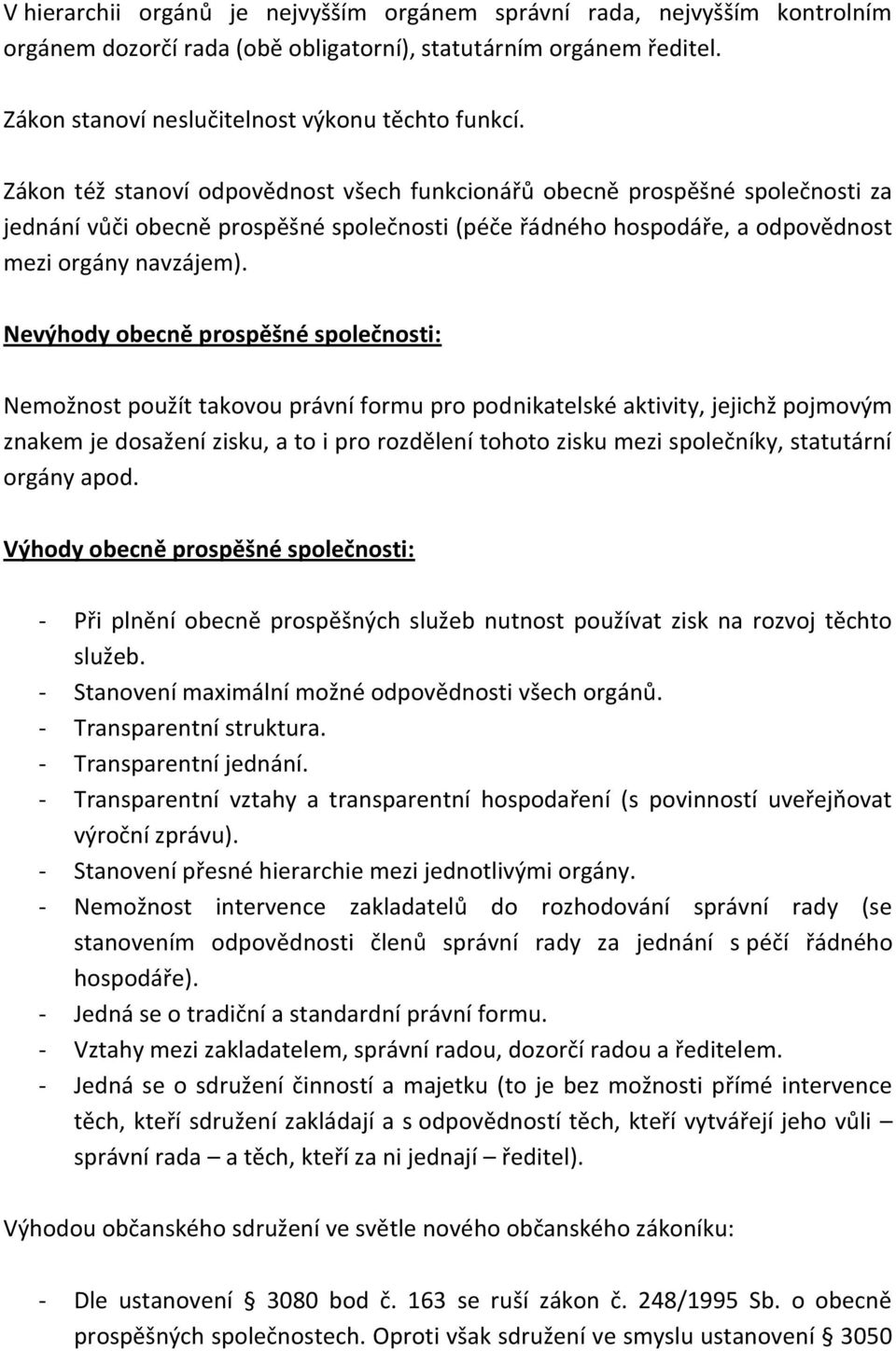 Nevýhody obecně prospěšné společnosti: Nemožnost použít takovou právní formu pro podnikatelské aktivity, jejichž pojmovým znakem je dosažení zisku, a to i pro rozdělení tohoto zisku mezi společníky,