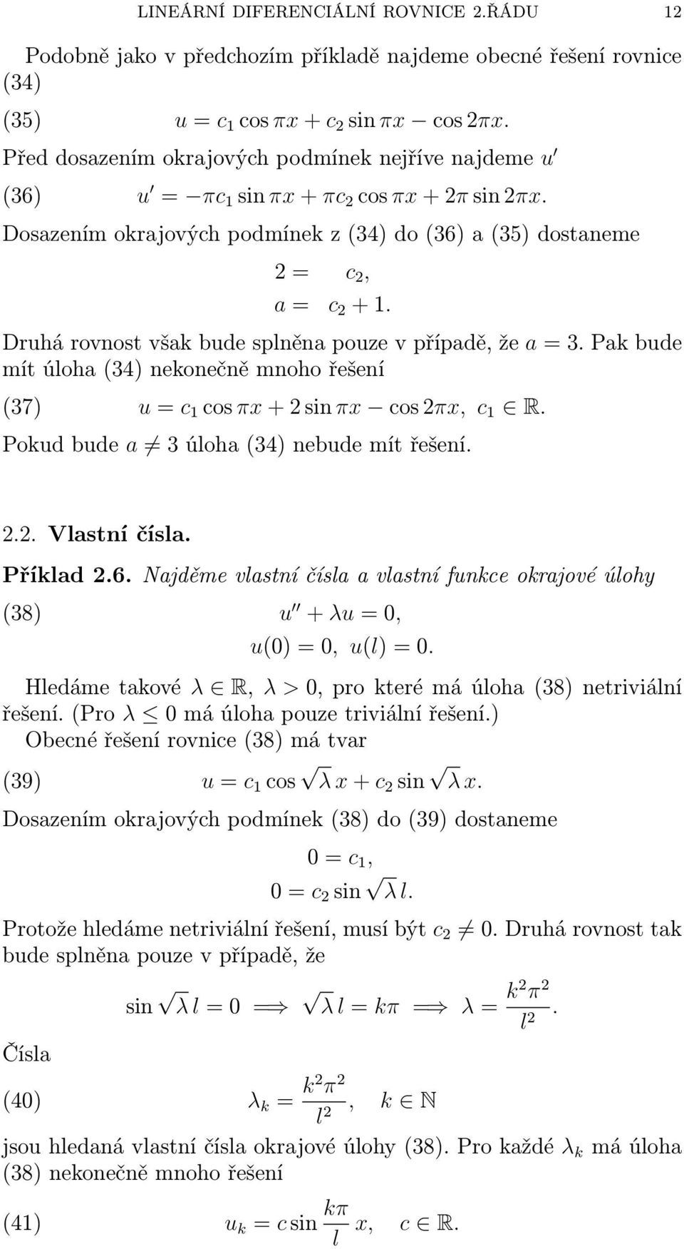 Druhá rovnost všk bude splněn pouze v přípdě, že = 3. Pk bude mít úloh (34) nekonečně mnoho řešení (37) u = c 1 cos πx + 2 sin πx cos 2πx, c 1 R. Pokud bude 3 úloh (34) nebude mít řešení. 2.2. Vlstní čísl.