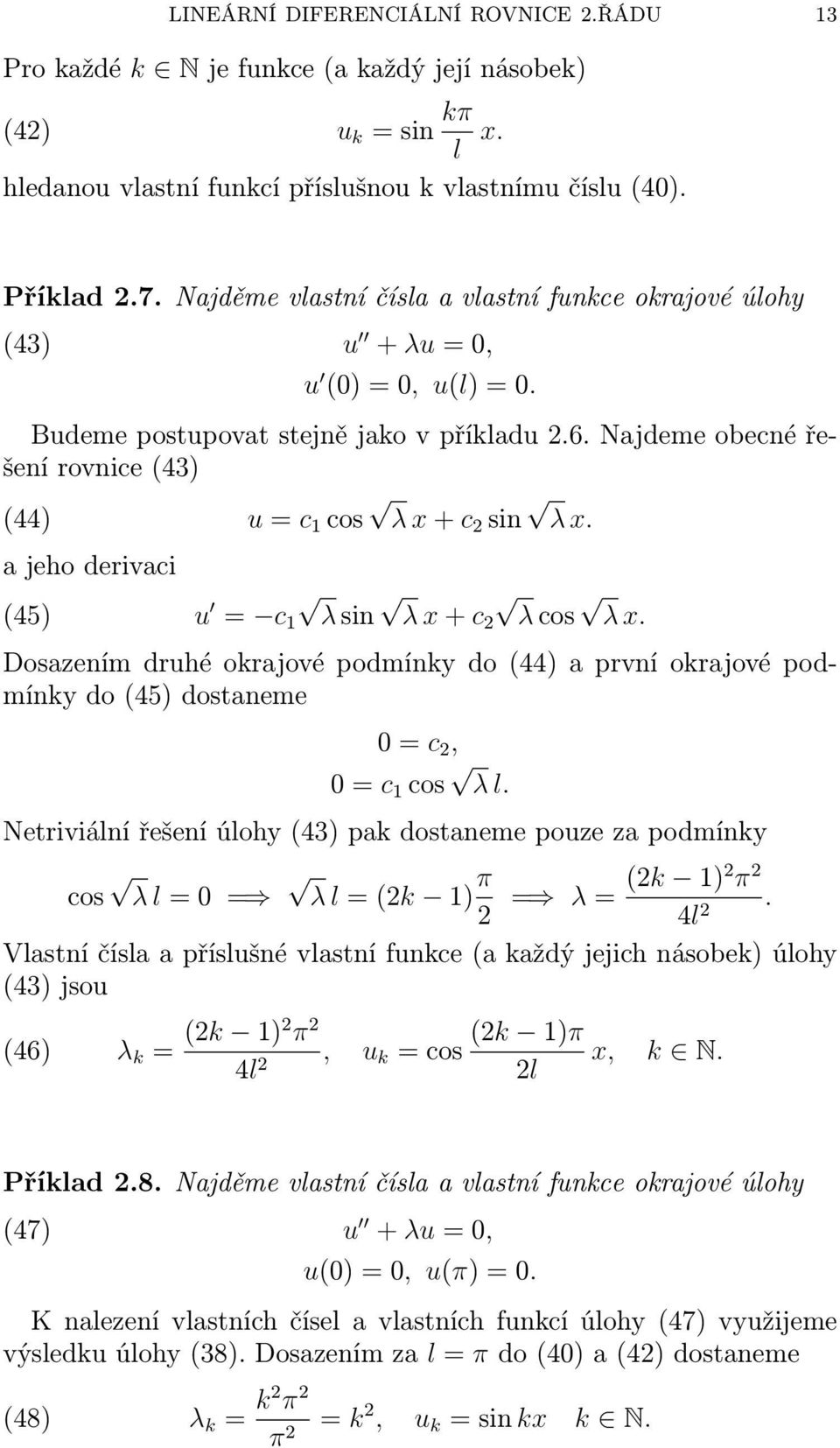 jeho derivci (45) u = c 1 λ sin λ x + c2 λ cos λ x. Doszením druhé okrjové podmínky do (44) první okrjové podmínky do (45) dostneme = c 2, = c 1 cos λ l.