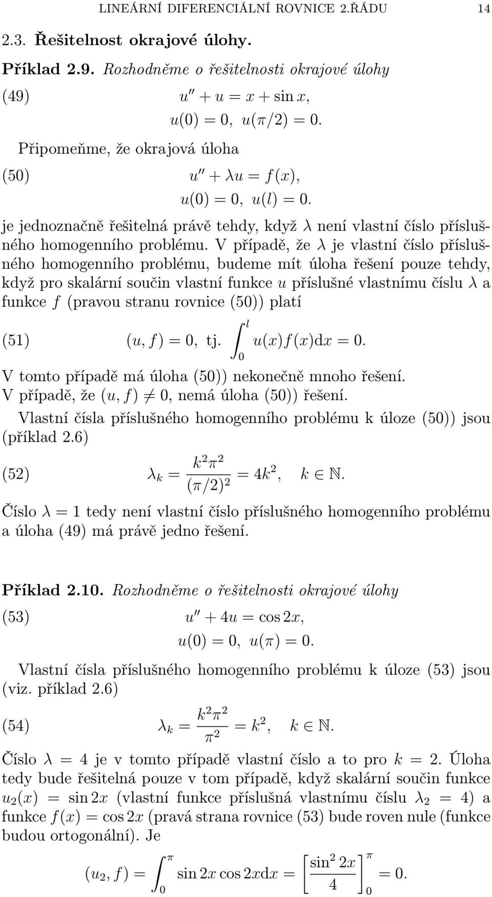 V přípdě, že λ je vlstní číslo příslušného homogenního problému, budeme mít úloh řešení pouze tehdy, když pro sklární součin vlstní funkce u příslušné vlstnímu číslu λ funkce f (prvou strnu rovnice