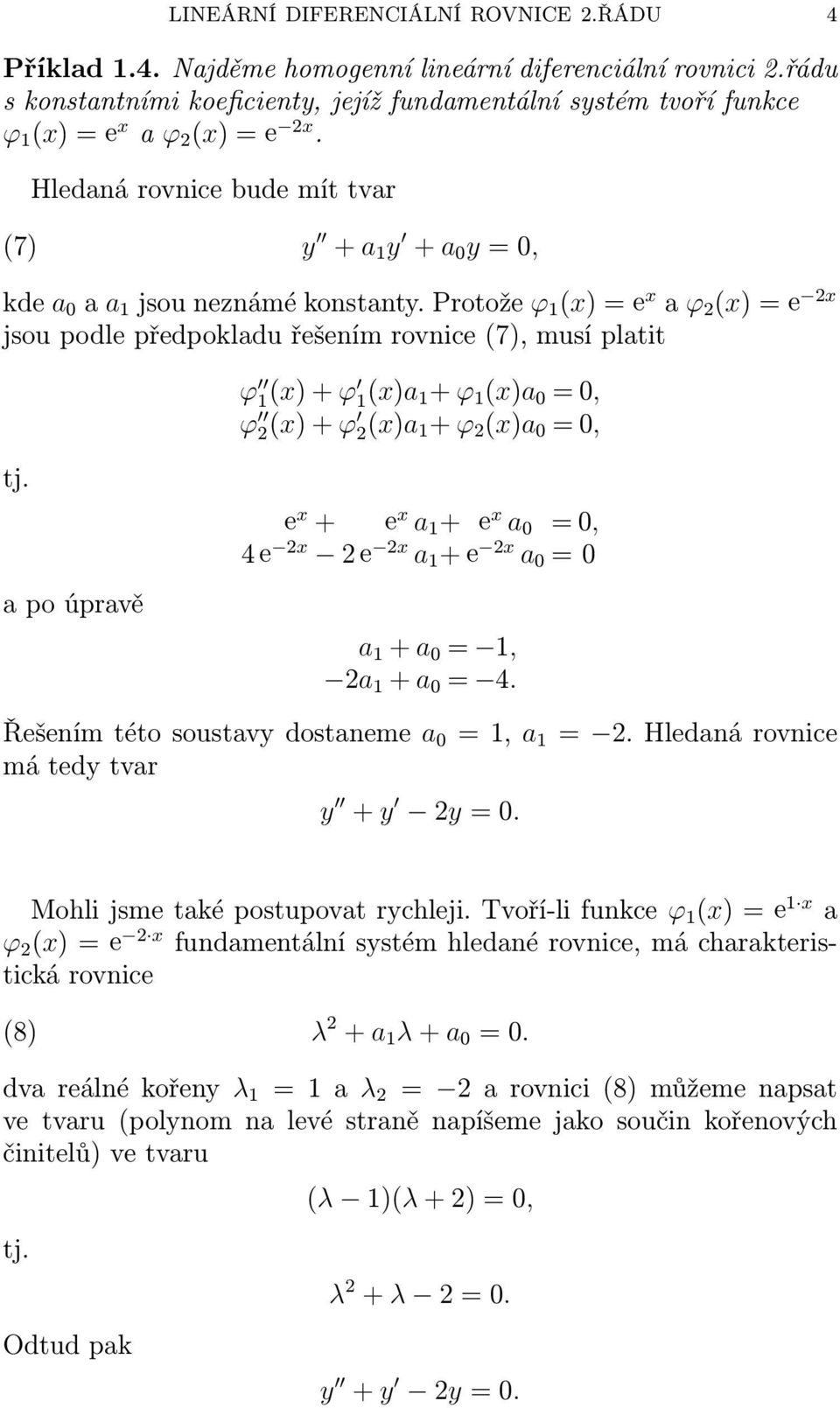 Protože ϕ 1 (x) = e x ϕ 2 (x) = e 2x jsou podle předpokldu řešením rovnice (7), musí pltit tj.