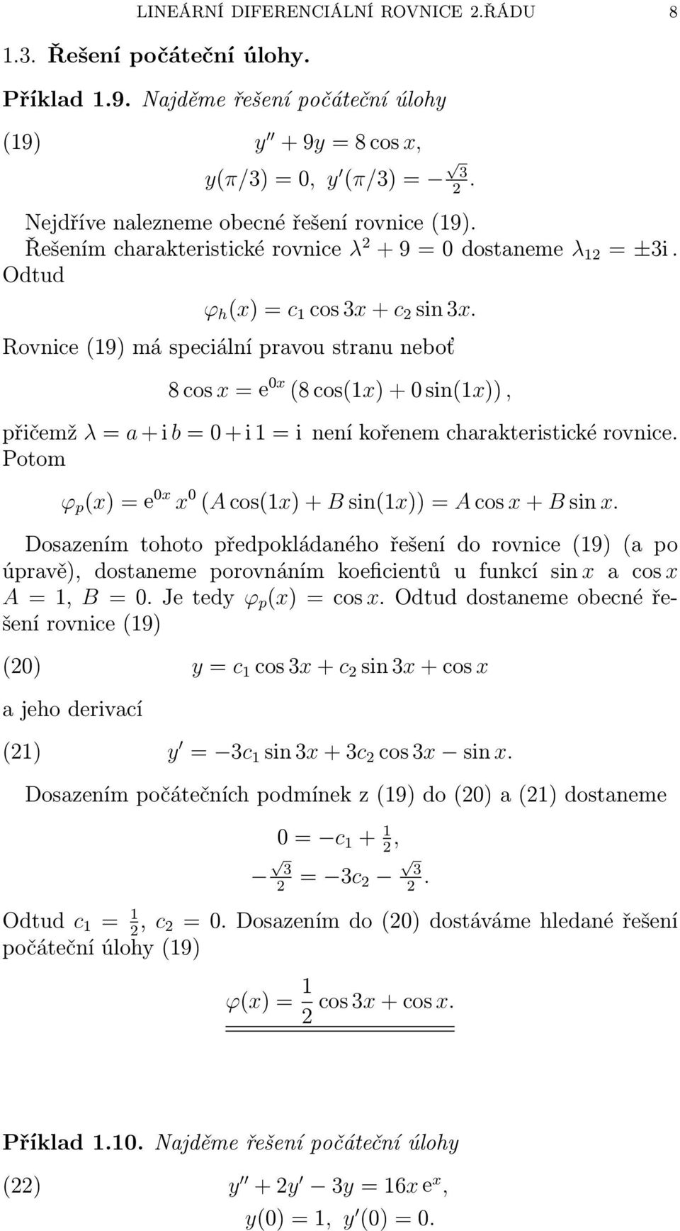 Rovnice (19) má speciální prvou strnu neboť 8 cos x = e x (8 cos(1x) + sin(1x)), přičemž λ = + i b = + i 1 = i není kořenem chrkteristické rovnice.