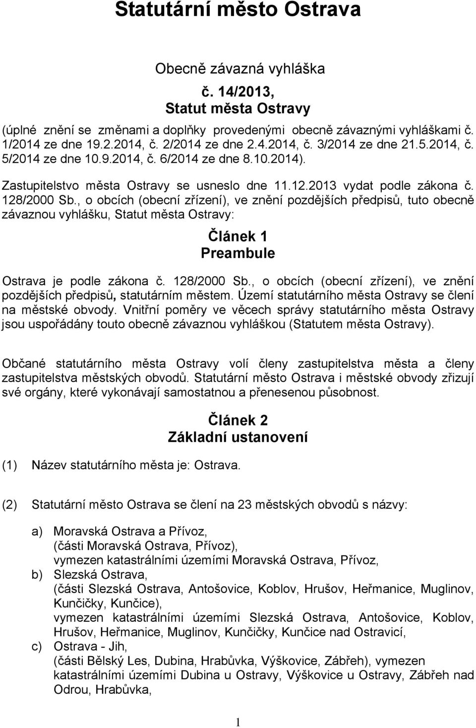 , o obcích (obecní zřízení), ve znění pozdějších předpisů, tuto obecně závaznou vyhlášku, Statut města Ostravy: Článek 1 Preambule Ostrava je podle zákona č. 128/2000 Sb.