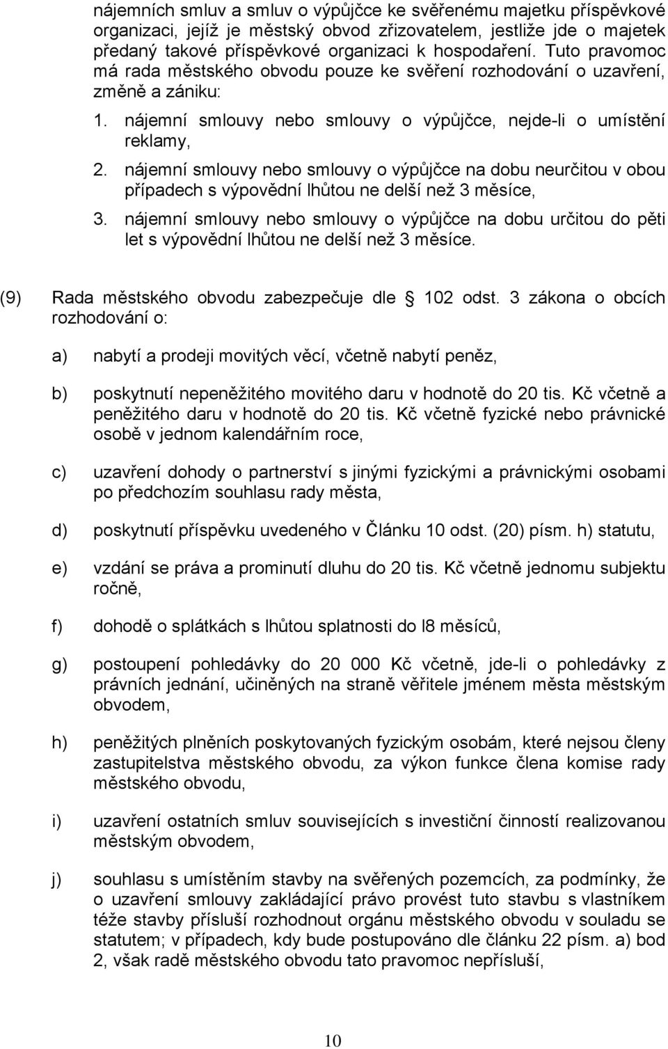 nájemní smlouvy nebo smlouvy o výpůjčce na dobu neurčitou v obou případech s výpovědní lhůtou ne delší než 3 měsíce, 3.