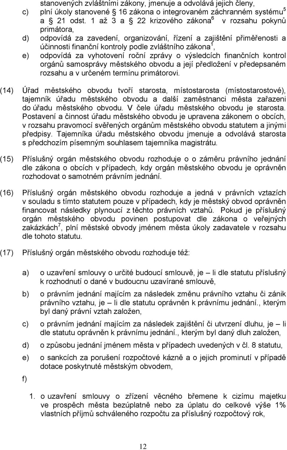 za vyhotovení roční zprávy o výsledcích finančních kontrol orgánů samosprávy městského obvodu a její předložení v předepsaném rozsahu a v určeném termínu primátorovi.