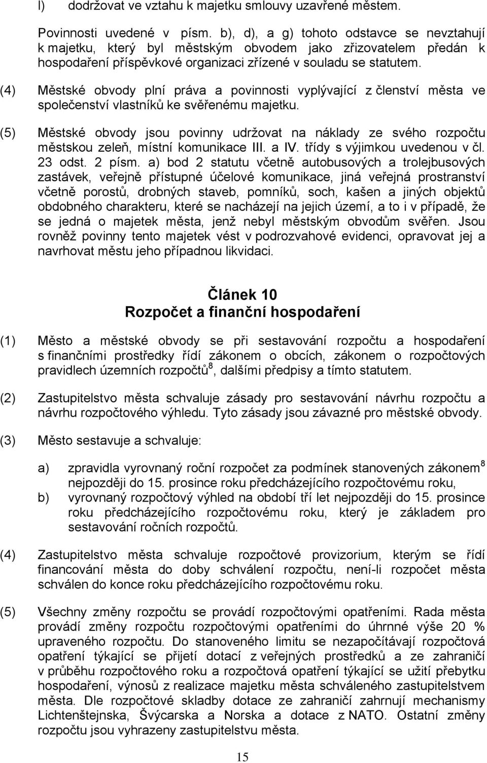 (4) Městské obvody plní práva a povinnosti vyplývající z členství města ve společenství vlastníků ke svěřenému majetku.